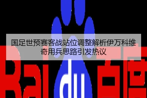 国足世预赛客战站位调整解析伊万科维奇用兵思路引发热议
